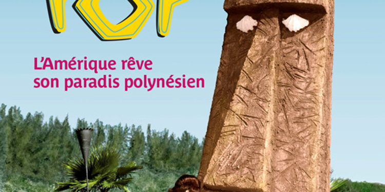 Expo Tiki Pop - L’Amérique rêve son paradis polynésien