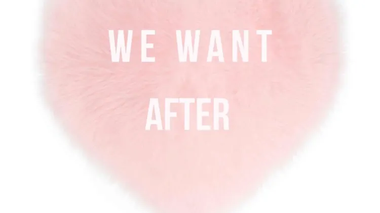 We Want After