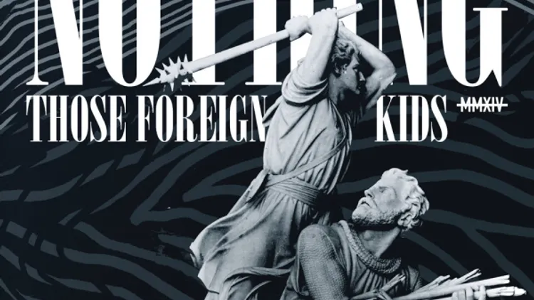 NOTHING + THOSE FOREIGN KIDS