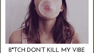 B-tch dont kill my vibe