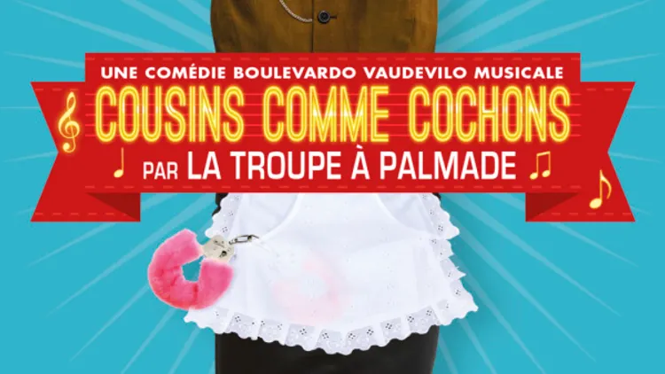 LA TROUPE A PALMADE, "Cousins comme cochons"