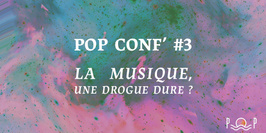 POP CONF’ #3 ~ La musique, une drogue dure ?