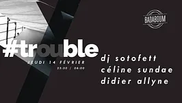 Trouble #4 w/ DJ Sotofett, Céline Sundae & Didier Allyne
