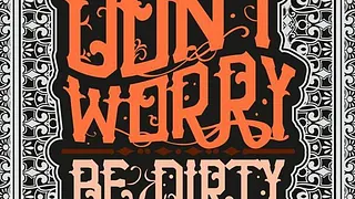 Don't Worry, Be Dirty