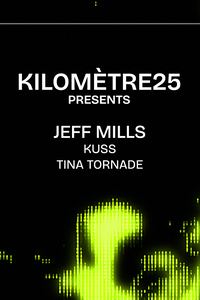 KILOMETRE25 PRESENTS : JEFF MILLS, KUSS & TINA TORNADE - Kilomètre 25 - mardi 7 mai