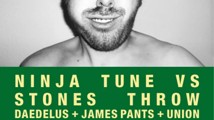 NINJA TUNE vs STONES THROW / DAEDELUS + JAMES PANTS