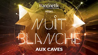 Trancinetik : Nuit Blanche aux Caves