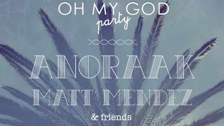 Oh My God avec Anoraak Dj Set, Matt Mendez & Friends