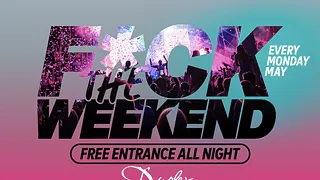 F*ck The Weekend !