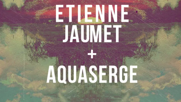 COSMOS W/ ETIENNE JAUMET + AQUASERGE