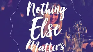 Nothing Else Matters