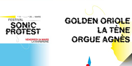 Festival Sonic Protest : Golden Oriole, La Tène, Orgue Agnès