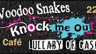 KNOCK ME OUT, LULLABY OF GASOLINE, THE VOODOOS SNAKES