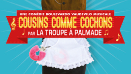 Cousins comme cochons / La Troupe à Palmade