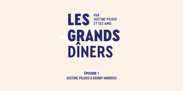 Les grands dîners - Episode 1 : Justine Piluso & Denny Imbroisi