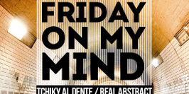 Friday On My Mind feat Tchiky Al Dente & Real Abstract