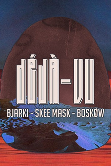 Déjà-Vu : Special Guest, Bjarki, Skee Mask, Boskøw