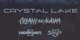 CRYSTAL LAKE + OCEANS ATE ALASKA +KINGDOM OF GIANTS + SHIELDS