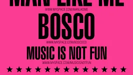 MAN LIKE ME + BOSCO + MUSIC IS NOT FUN