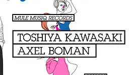 CLUB/ Mule Musiq Label Nite : Toshiya Kawasaki + Axel Boman