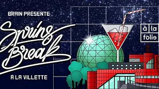 Brain présente le Spring Break à la Villette