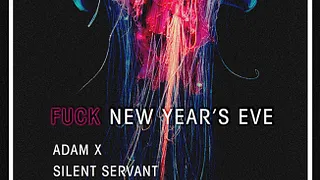 FUCK NEW YEAR’S EVE ADAM X // SILENT SERVANT // ABSTRACT DIVISON