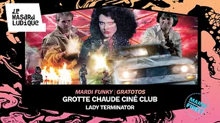 Grotte Chaude Ciné Club - Lady Terminator l Le Hasard Ludique
