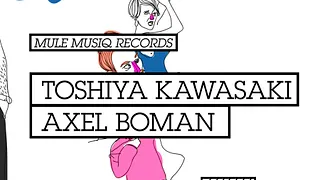 CLUB/ Mule Musiq Label Nite : Toshiya Kawasaki + Axel Boman