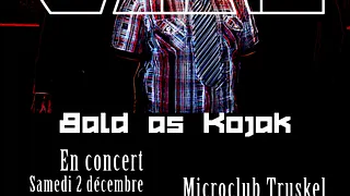 BALD AS KOJAK en live