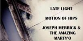 Late Light, Motion Of Hips, Joseph Merrick And The Amazing Marty O