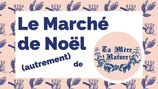 Le Marché de Noël (autrement) de Ta Mère Nature