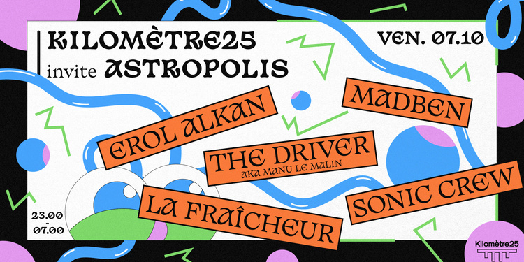 Astropolis x Kilomètre25 : Erol Alkan • Madben • The Driver (aka Manu Le Malin) • La Fraîcheur