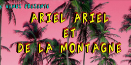 Fils de Vénus présente: Ariel Ariel + De La Montagne