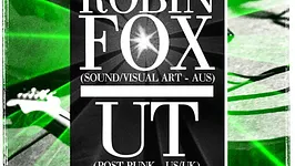 Oeuvres Vives #6 : ROBIN FOX + UT