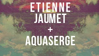 COSMOS W/ ETIENNE JAUMET + AQUASERGE