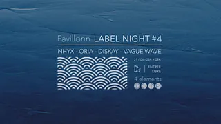 Pavillonn LABEL NIGHT #4 w/ Nhyx, Oria, Diskay, Vague Wave