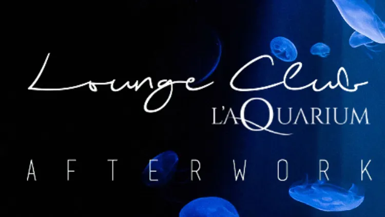 Afterwork Lounge Club de l'Aquarium