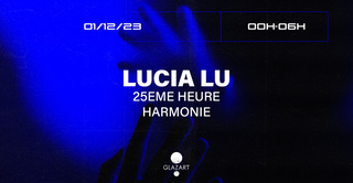Glazart presents : Lucia Lu, 25eme Heure & Harmonie