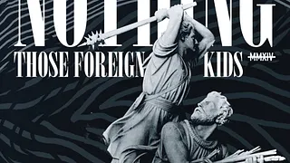 NOTHING + THOSE FOREIGN KIDS