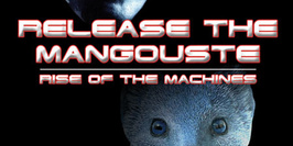 Release The Mangouste : Rise of The Machines