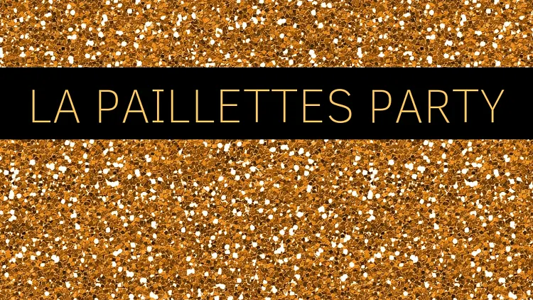 LA PAILLETTES PARTY D’EN AVANT TOUTE(S)