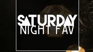 SATURDAY NIGHT FAV