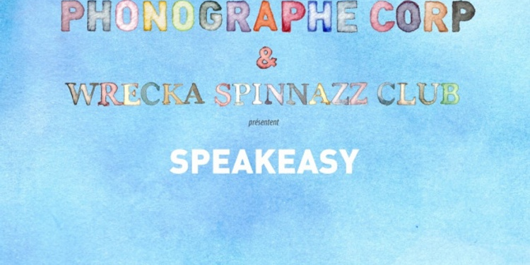 Phonographe Corp & Wrecka Spinnazz Club présentent SPEAKEASY