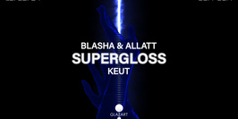 GLAZART PRESENTS : SUPERGLOSS, BLASHA & ALLATT & KEUT