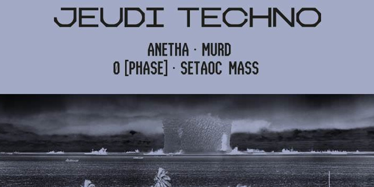 Jeudi Techno avec Ø [Phase], Anetha,  Setaoc Mass, Murd