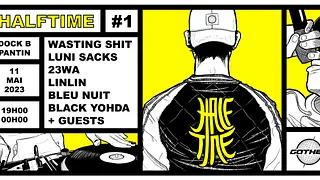 Halftime : Wasting shit, Luni Sacks, 23wa, Black Yohda, LinLin, Bleu Nuit…