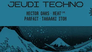 Jeudi Techno: Hector Oaks, Takaaki Itoh, HeaT (live), Parfait