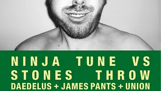 NINJA TUNE vs STONES THROW / DAEDELUS + JAMES PANTS