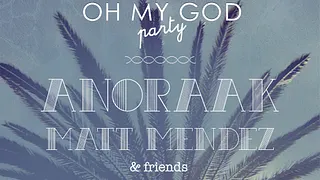 Oh My God avec Anoraak Dj Set, Matt Mendez & Friends