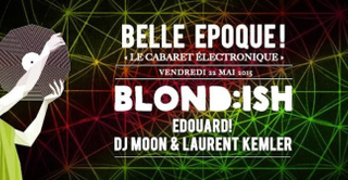 Belle Epoque ! w/ Blond:ish, Edouard!, Dj Moon & Laurent Kemler